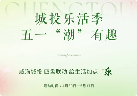 城投樂(lè)活季，五一&ldquo;潮&rdquo;有趣！威海城投，四盤(pán)聯(lián)動(dòng)，給生活加點(diǎn)「樂(lè)」。